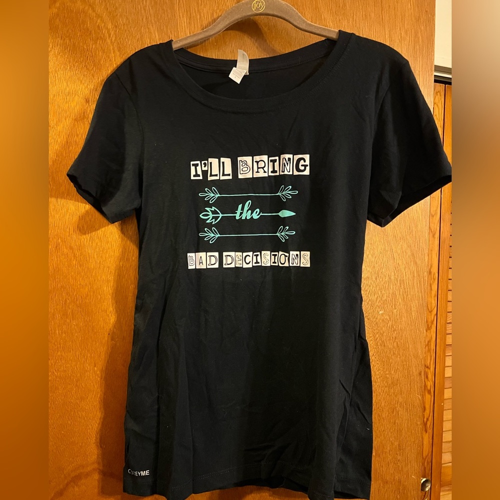 Fun times- “I’ll bring the bad decisions” black t shirt